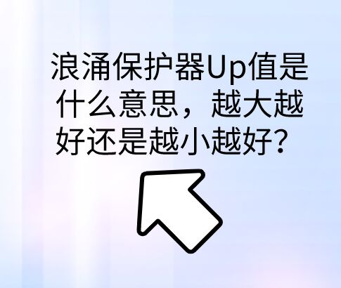 浪涌保護(hù)器保護(hù)水平Up值是什么意思，越大越好還是越小越好？