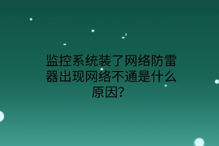 監控系統裝了網絡防雷器出現網絡不通是什么原因？