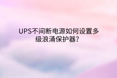 UPS不間斷電源如何設置多級浪涌保護器？