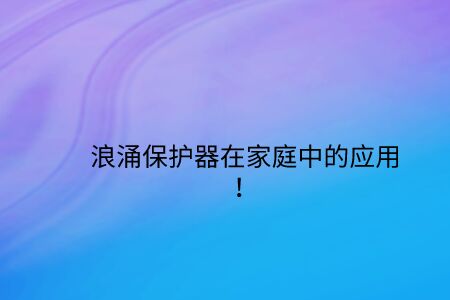 浪涌保護(hù)器在家庭中的應(yīng)用！