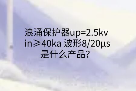 浪涌保護器up=2.5kv in≥40ka 波形8/20μs是什么產品？